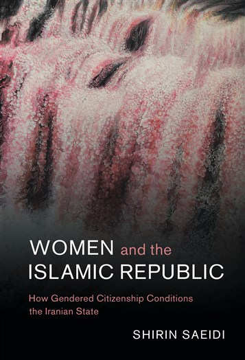 Shirin Saeidi, Women and the Islamic Republic: How Gendered Citizenship Conditions the Iranian State (New Texts Out Now)