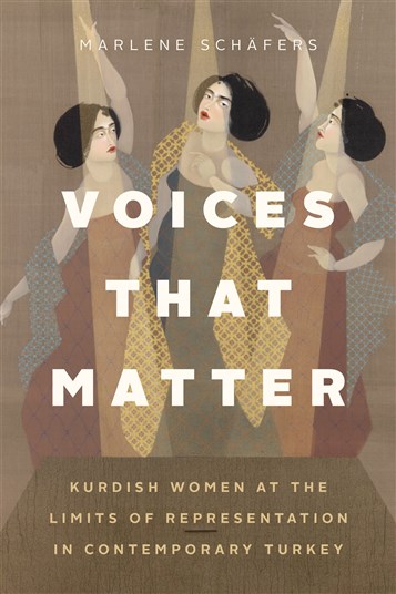Marlene Schäfers, Voices that Matter: Kurdish Women at the Limits of Representation in Contemporary Turkey (New Texts Out Now)