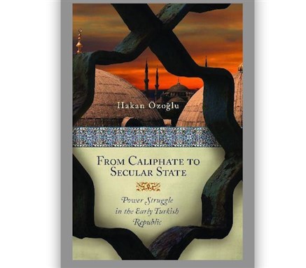[Cover of Hakan Ozoglu, \"From Caliphate to Secular State: Power Struggle in the Early Turkish Republic\"]