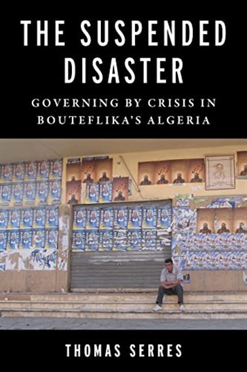 Thomas Serres, The Suspended Disaster, Governing by Crisis in Bouteflika’s Algeria (New Texts Out Now)