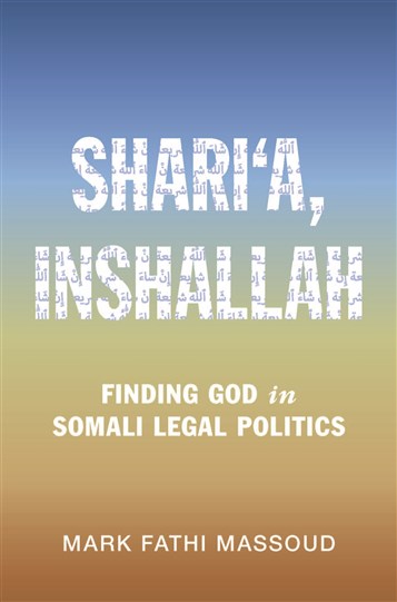 Mark Fathi Massoud, Shari‘a, Inshallah: Finding God in Somali Legal Politics (New Texts Out Now)