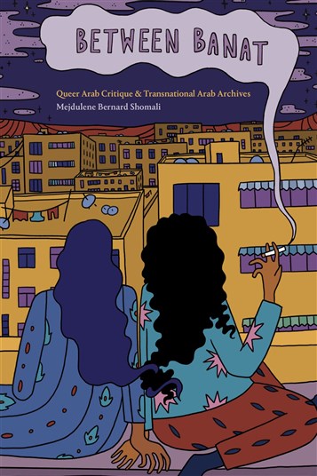 Mejdulene Bernard Shomali, Between Banat: Queer Arab Critique and Transnational Arab Archives (New Texts Out Now)