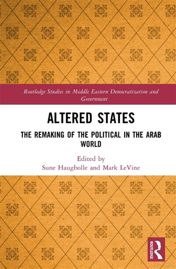 Sune Haugbolle and Mark LeVine, eds., Altered States: The Remaking of the Political in the Arab World (New Texts Out Now)