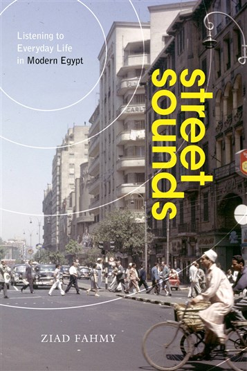 Ziad Fahmy, Street Sounds: Listening to Everyday Life in Modern Egypt (New Texts Out Now)