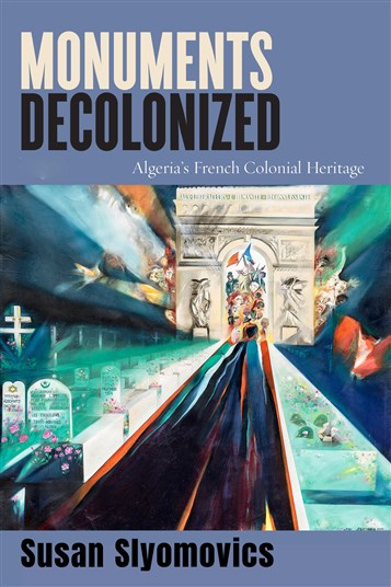 Susan Slyomovics, Monuments Decolonized: Algeria’s French Colonial Heritage (New Texts Out Now)