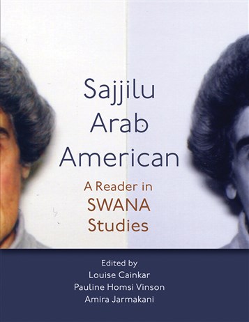 Louise Cainkar, Pauline Homsi Vinson, and Amira Jarmakani, Sajjilu Arab American: A Reader in SWANA Studies (New Texts Out Now)