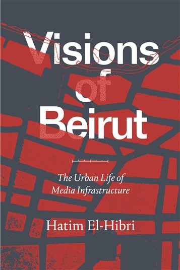 Hatim El-Hibri, Visions of Beirut: The Urban Life of Media Infrastructure (New Texts Out Now)