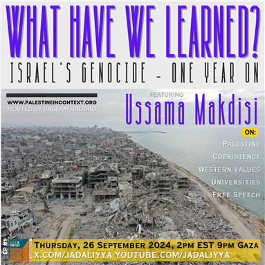 What Have We Learned? Israel’s Genocide — One Year On Featuring Ussama Makdisi (26 September)
