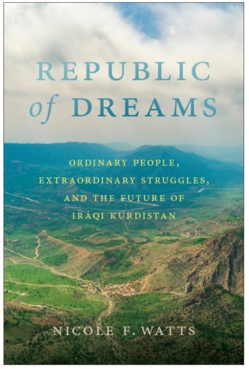 Nicole F. Watts, Republic of Dreams: Ordinary People, Extraordinary Struggles, and the Future of Iraqi Kurdistan (New Texts Out Now)