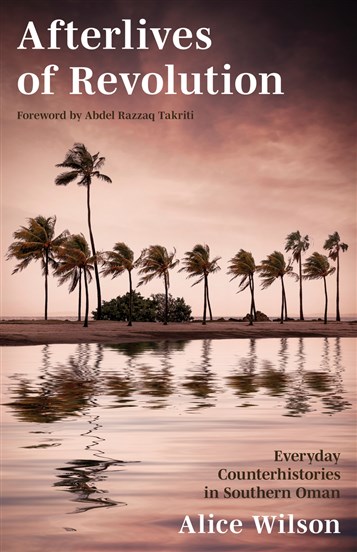 Alice Wilson, Afterlives of Revolution: Everyday Counterhistories in Southern Oman (New Texts Out Now)