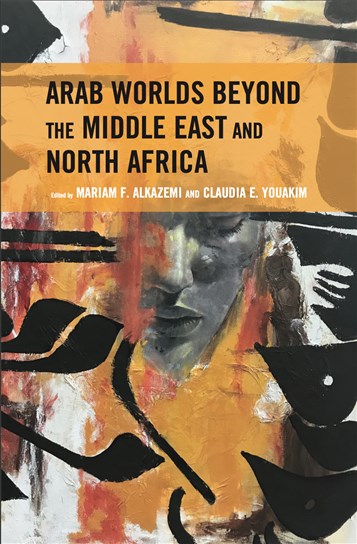 Mariam F. Alkazemi and Claudia E. Youakim, eds., Arab World Beyond the Middle East and North Africa (New Texts Out Now)