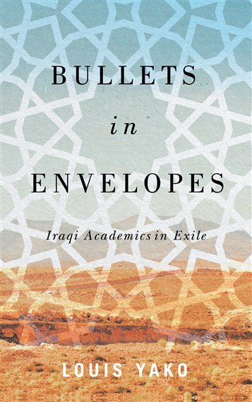 Louis Yako, Bullets in Envelopes: Iraqi Academics in Exile (New Texts Out Now)