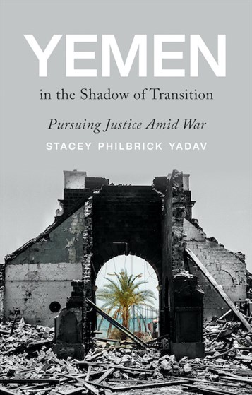 Stacey Philbrick Yadav, Yemen in the Shadow of Transition: Pursuing Justice Amid War (New Texts Out Now)
