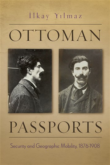 İlkay Yılmaz, Ottoman Passports: Security and Geographic Mobility, 1876-1908 (New Texts Out Now)