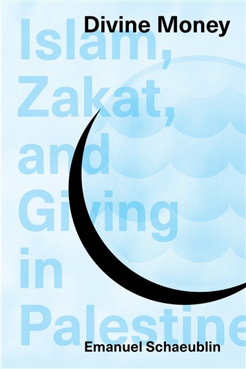 Emanuel Schaeublin, Divine Money: Islam, Zakat, and Giving in Palestine (New Texts Out Now)