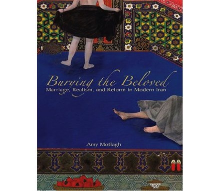 [Cover of Amy Motlagh, \"Burying the Beloved: Marriage, Realism, and Reform in Modern Iran\"]