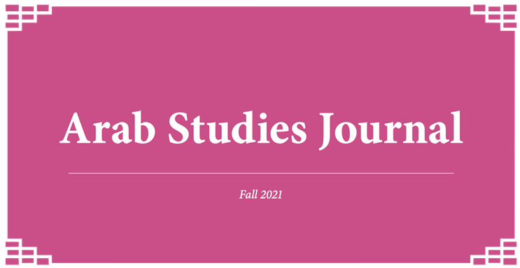 Arab Studies Journal Announces Fall 2021 Issue: Editors' Note and Table of Contents