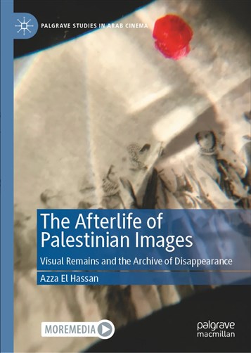 Azza El-Hassan, The Afterlife of Palestinian Images: Visual Remains and the Archive of Disappearance (New Texts Out Now)