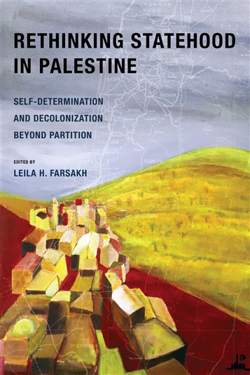 Leila H. Farsakh, ed., Rethinking Statehood in Palestine: Self-Determination and Decolonization Beyond Partition (New Texts Out Now)