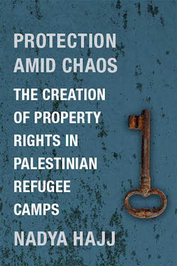 New Texts Out Now: Nadya Hajj, Protection Amid Chaos: The Creation of Property Rights in Palestinian Refugee Camps