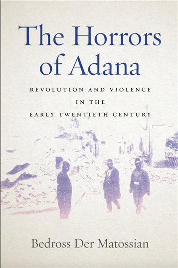 Bedross Der Matossian, The Horrors of Adana: Revolution and Violence in the Early Twentieth Century (New Texts Out Now)