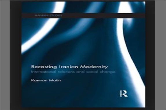 [Cover of Kamran Matin, \"Recasting Iranian Modernity: International Relations and Social Change\"]