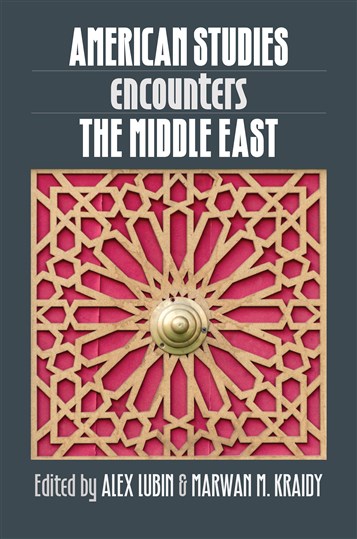 New Texts Out Now: Alex Lubin and Marwan M. Kraidy, eds., American Studies Encounters the Middle East
