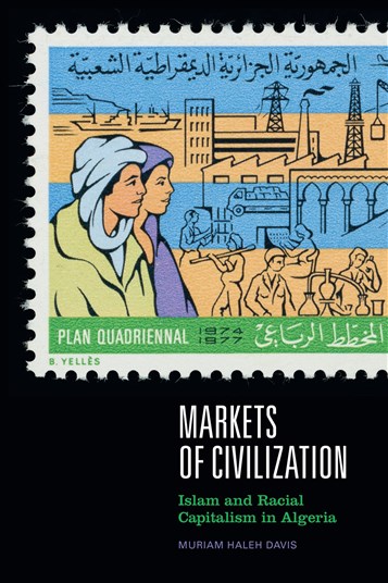 Muriam Haleh Davis, Markets of Civilization: Islam and Racial Capitalism in Algeria (New Texts Out Now)