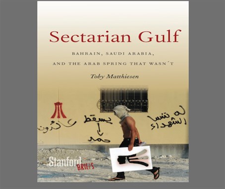 [Cover of Toby Matthiesen, \"Sectarian Gulf: Bahrain, Saudi Arabia, and the Arab Spring That Wasn`t\"]