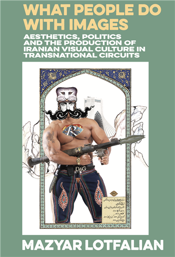 Review of "What People Do with Images: Aesthetics, Politics and the Production of Iranian Visual Culture in Transnational Circuits"