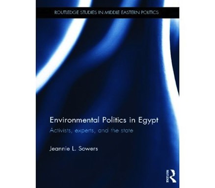 [Cover of Jeannie Sowers, \"Environmental Politics in Egypt: Activists, Experts, and the State\"]