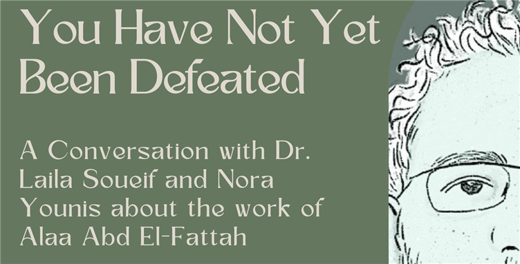 LIVE EVENT - You Have Not Yet Been Defeated: A Conversation with Laila Soueif and Nora Younis about the Work of Alaa Abd el-Fattah (10 May)