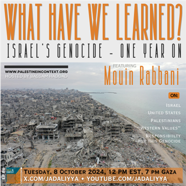 What Have We Learned? Israel's Genocide — One Year On Featuring Mouin Rabbani (8 October)