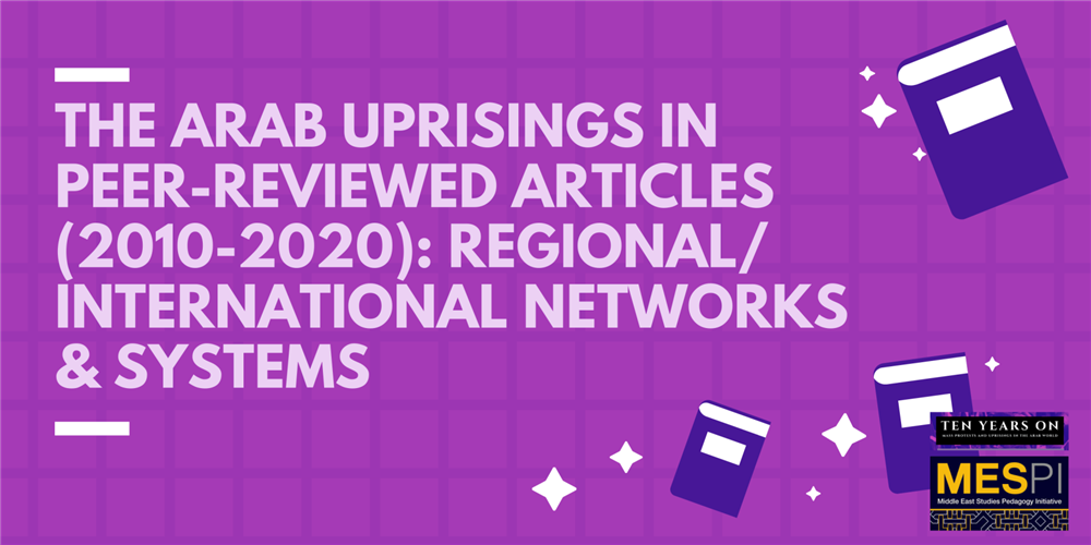 1000px x 500px - Jadaliyya - The Arab Uprisings in Peer-Reviewed Articles (2010-2020):  Regional/International Networks & Systems