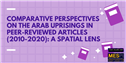 Comparative Perspectives on the Arab Uprisings in Peer-Reviewed Articles (2010-2020): A Spatial Lens
