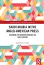 Abdullah F. Alrebh, Saudi Arabia in the Anglo-American Press: Covering the Kingdom during the 20th Century (New Texts Out Now)