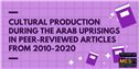 Cultural Production during the Arab Uprisings in Peer-Reviewed Articles (2010-2020)