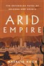 Natalie Koch, Arid Empire: The Entangled Fates of Arizona and Arabia (New Texts Out Now)