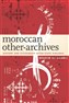 Brahim El Guabli, Moroccan Other-Archives: History and Citizenship after State Violence (New Texts Out Now)