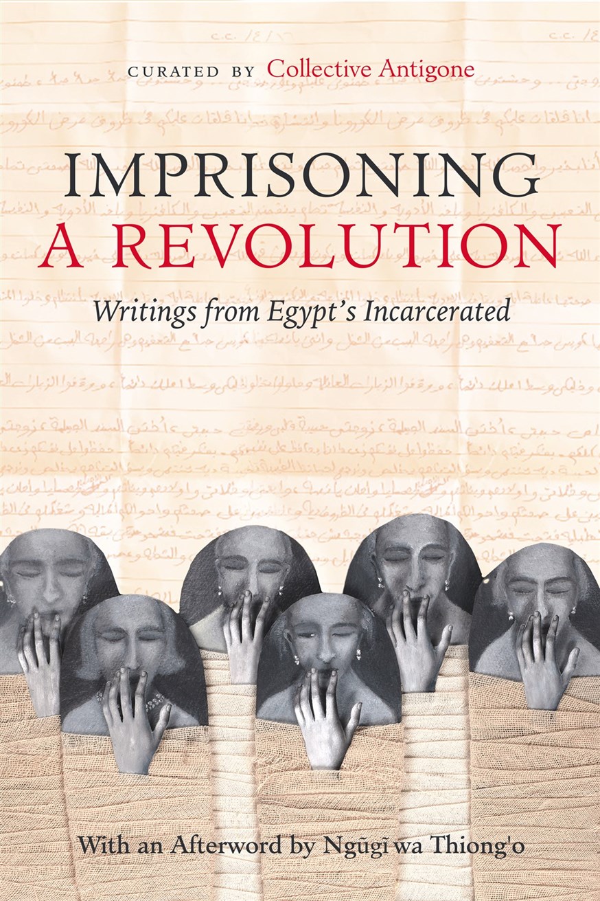 Collective Antigone (ed.), Imprisoning a Revolution: Writings from Egypt's Incarcerated (New Texts Out Now)