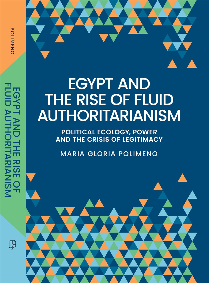 Maria Gloria Polimeno, Egypt and the rise of fluid authoritarianism: political ecology, power and the crisis of legitimacy (New Texts Out Now)