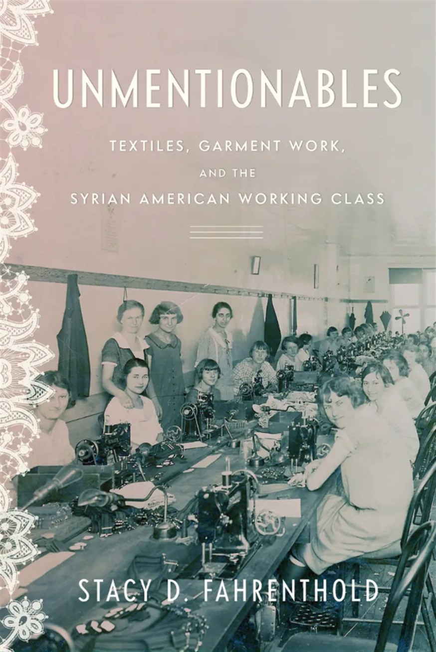 Stacy D. Fahrenthold, Unmentionables: Textiles, Garment Work, and the Syrian American Working Class (New Texts Out Now)