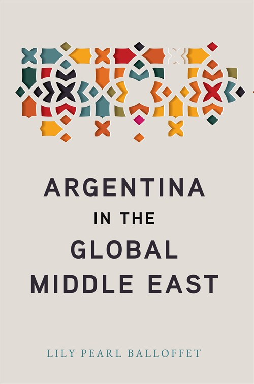 Lily Pearl Balloffet, Argentina in the Global Middle East (New Texts Out Now) - Vimarsana News