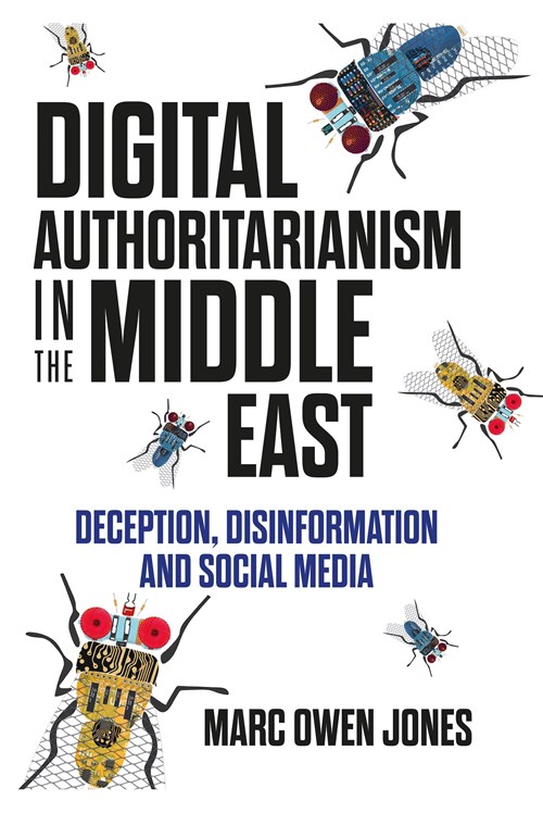 Marc Owen Jones, Digital Authoritarianism in the Middle East: Deception, Disinformation and Social Media (New Texts Out Now) - Vimarsana News